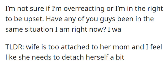 OP is unsure about their reaction to their wife's close relationship with her mother and is looking for advice on how to address it.