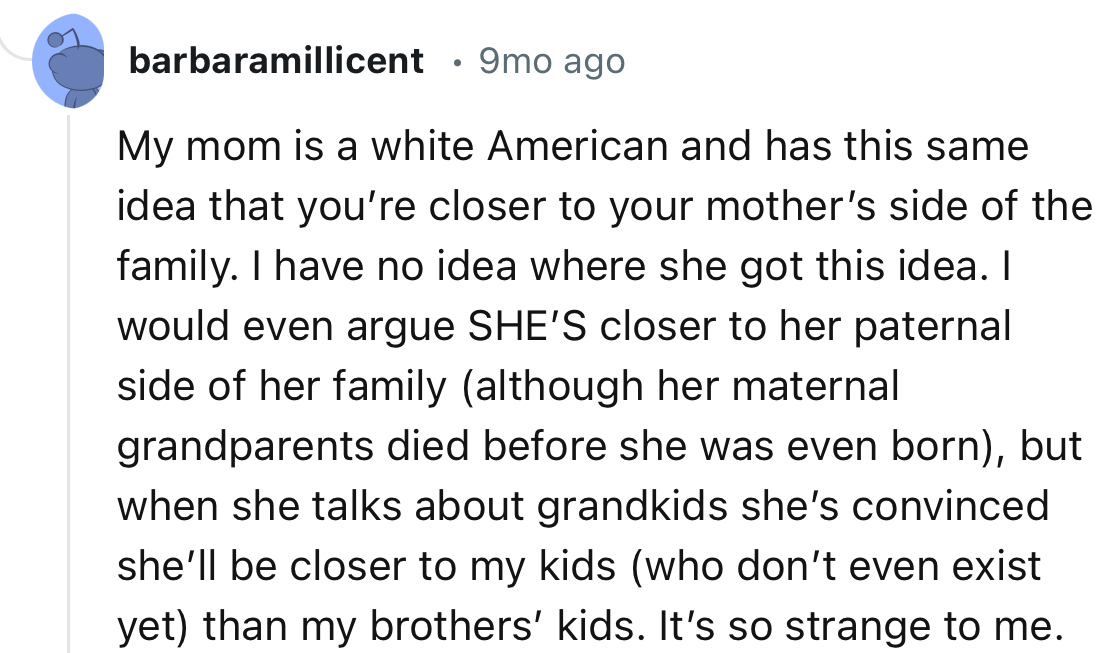 “My mom is a white American and has this same idea that you’re closer to your mother’s side of the family. I have no idea where she got this idea.”