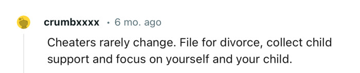 “Cheaters rarely change. File for divorce.”