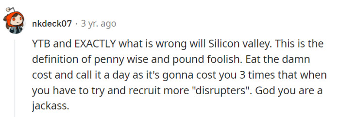 OP's penny-pinching approach may backfire in Silicon Valley's competitive talent market, turning them into a cautionary tale of what not to do when trying to keep disruptors on board.