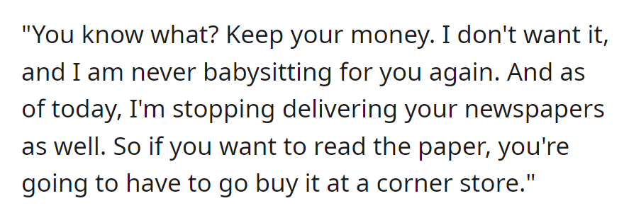 Refusing payment, OP decides to quit babysitting and delivering newspapers for the family, leaving them to buy papers at a corner store.