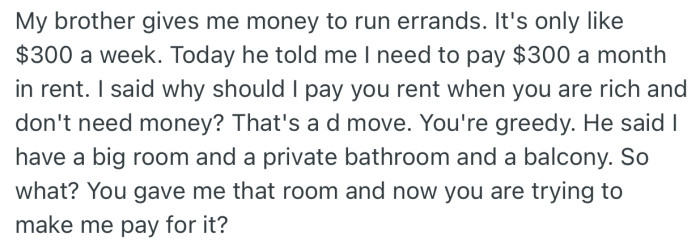 OP moved into their rich brother’s home after having a fight with their dad. Now, their brother wants them to pay rent, but they feel it’s unfair since their brother is rich and doesn’t need the money