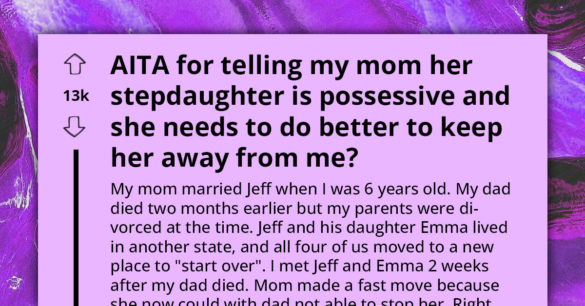 Embittered Teen Calls Out Mom For Neglect And Enabling Stepsister’s Possessive Behavior