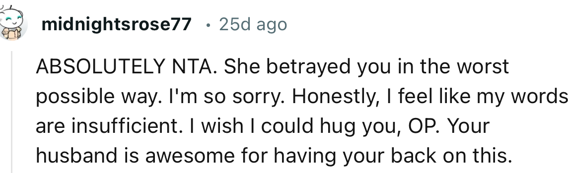 “Absolutely NTA. She betrayed you in the worst possible way.”