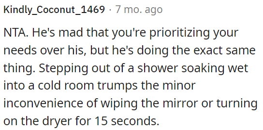 Getting out of a shower into a cold room is worse than a quick fix like wiping the mirror or turning on the dryer for a few seconds.