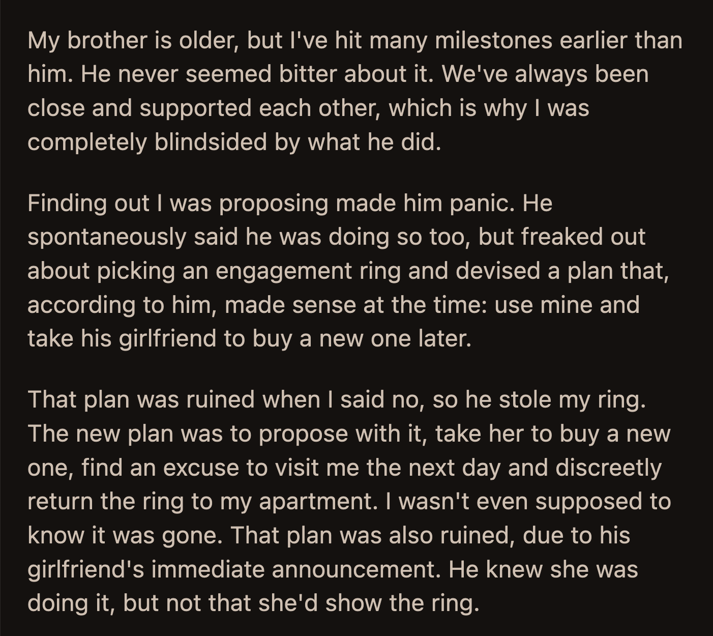 OP's brother admitted that he did not plan to propose to his girlfriend. It was a spur-of-the-moment decision after OP announced his intention to propose.
