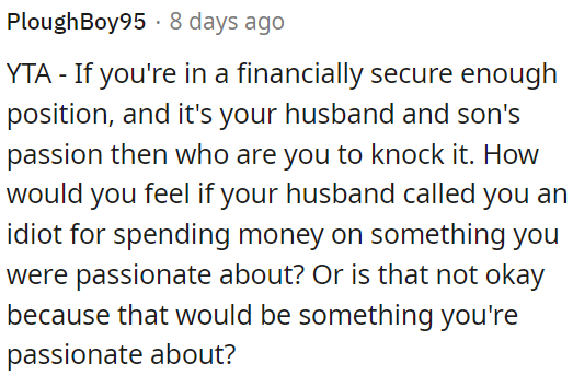OP shouldn't belittle her husband and son's passion just because she doesn't understand it.