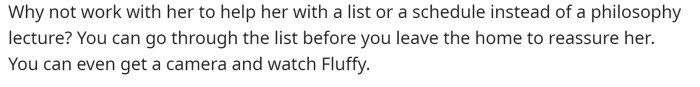 They suggest helping her by reassuring her in another way and giving specifics.