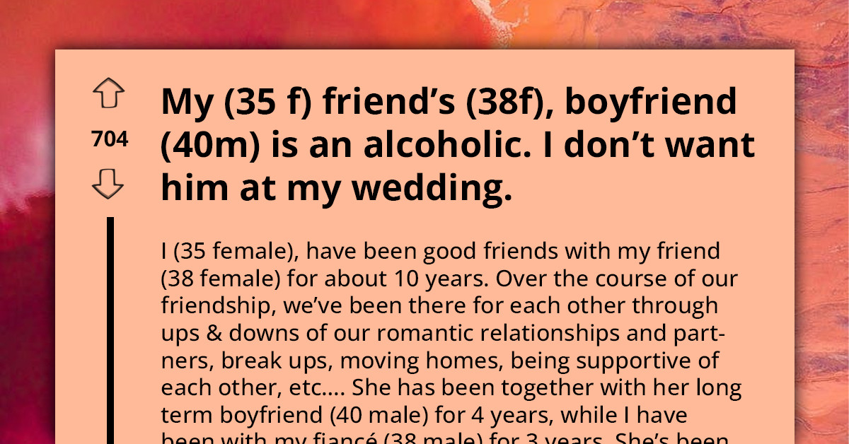 Woman Looking For Advice On How To Invite Friend To Her Wedding As She Doesn't Want Her Alcoholic Boyfriend There