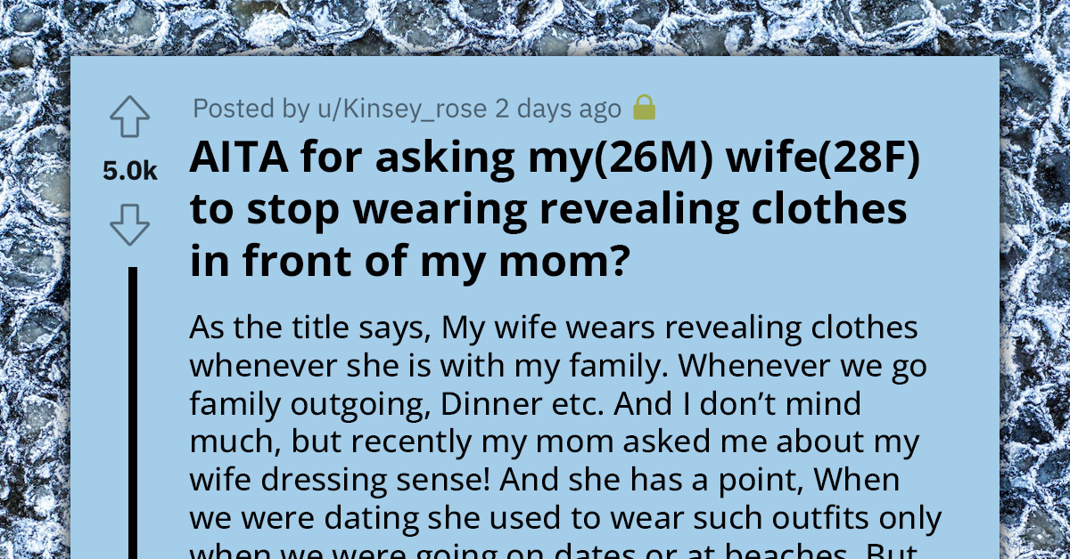 Man Asks His Wife To Stop Wearing Revealing Clothes In Front Of His Mom, Gets Accused Of Overreacting