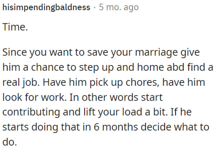 OP needs to reevaluate the situation in six months.