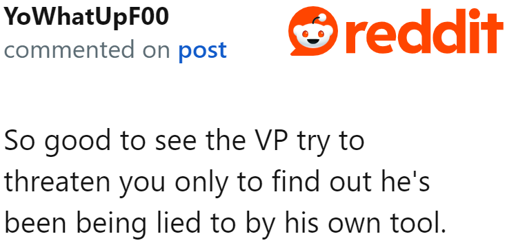 The VP's threats didn't work because his subordinate had been lying to him.