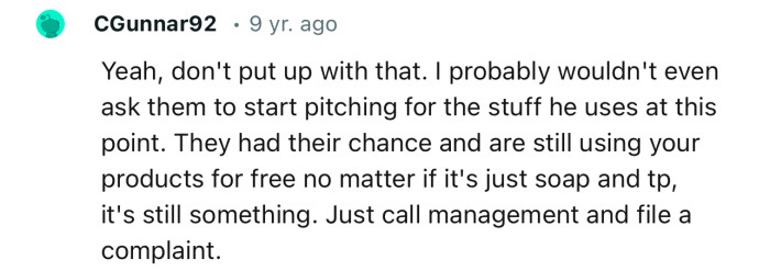 “They had their chance and are still using your products for free. Just call management and file a complaint.“