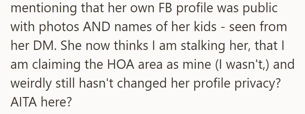 She mentioned her public Facebook profile with her kids' photos and names. She now thinks the speaker is stalking her and claiming the HOA area, which they deny.