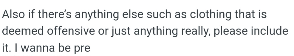 Also, OP wonders if there's anything else, like clothing or anything at all, that might be considered offensive. They want to be prepared.