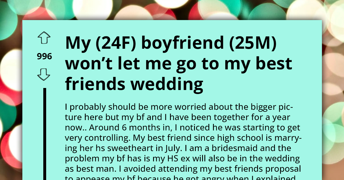 Man Prohibits Girlfriend From Attending Her Best Friend's Wedding Just Because Her Ex Is Best Man, Woman Seeks Advice