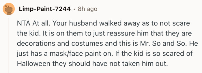 “If the kid is so scared of Halloween they should have not taken him out.”