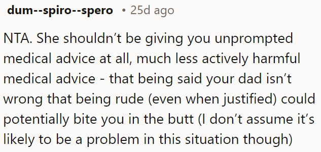 OP's dad is right that rudeness, even if justified, can have negative consequences, though it's unlikely here.