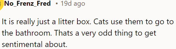 It's just a litter box that cats use for the bathroom, so it's strange to feel sentimental about it.