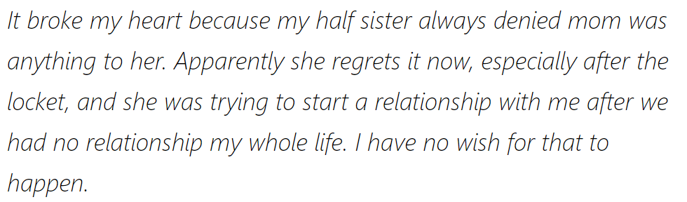 Her half-sister's denial of their mom hurt deeply. Despite regret and attempts to reconnect, she remains distant and uninterested.