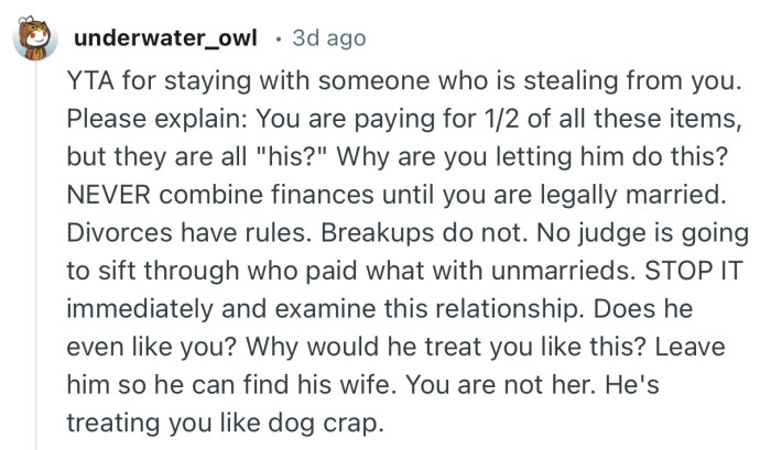 “Leave him so he can find his wife. You are not her. He's treating you like dog crap.”