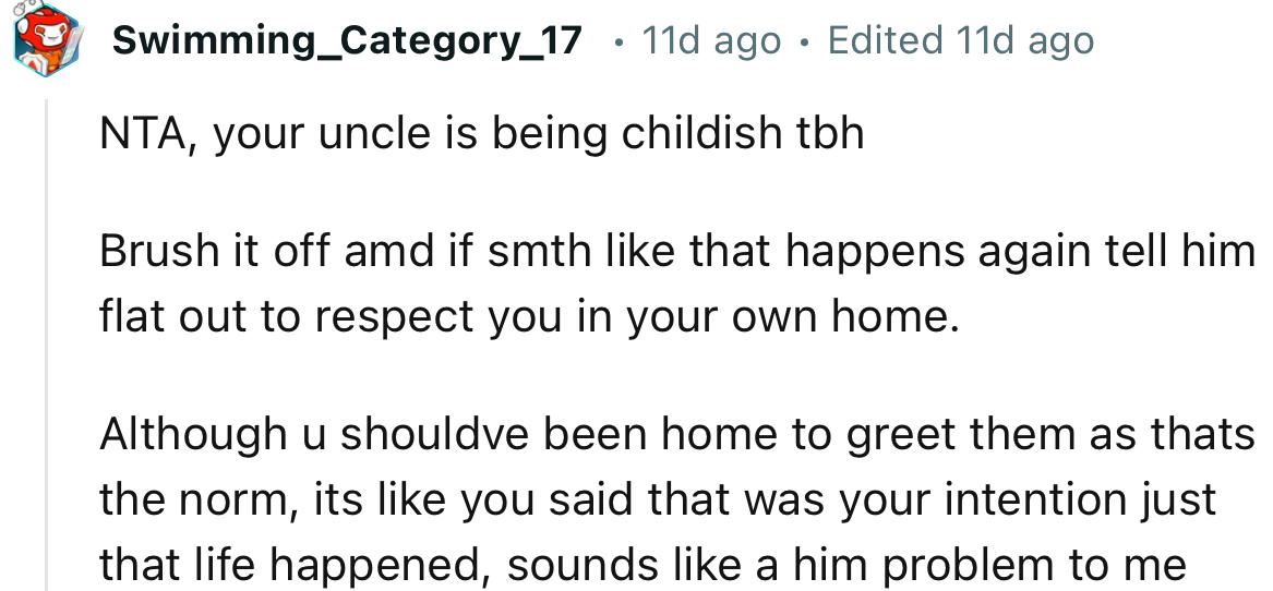 “Although you should've been home to greet them as that's the norm, it’s like you said that was your intention, just that life happened.”