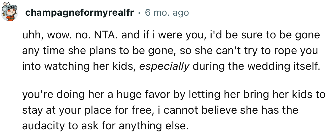 “You’re doing her a huge favor by letting her bring her kids to stay at your place for free; I cannot believe she has the audacity to ask for anything else.”