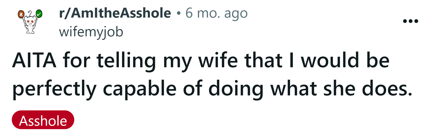The Redditor asked if he's an a**hole for telling his wife that he would be perfectly capable of doing what she does.