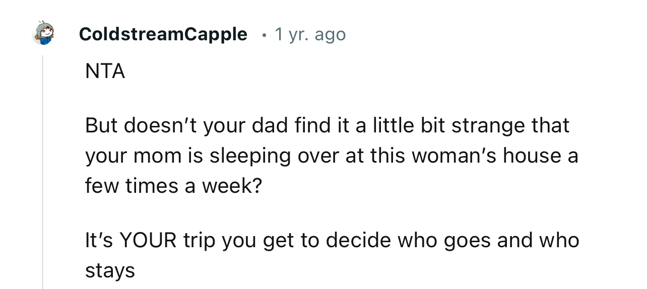 “NTA…It’s YOUR trip you get to decide who goes and who stays.”