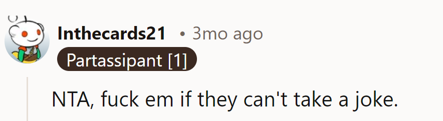 NTA. If they can't handle a joke, they're missing out on the fun.