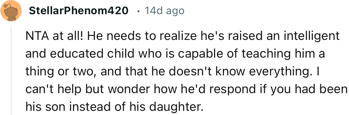 “I can't help but wonder how he'd respond if you had been his son instead of his daughter.”