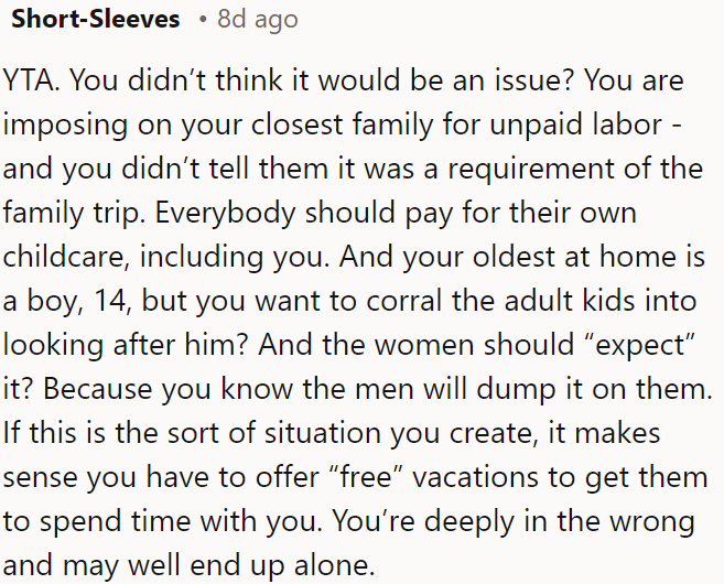 OP imposed unpaid labor on his family without warning, expecting them to look after his children, which is unfair and wrong.