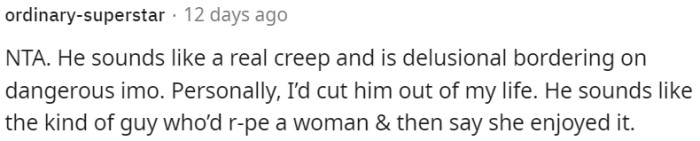 He is creepy and dangerous