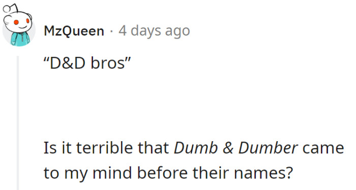 D&D Bros: where reality is the sequel to a classic comedy.