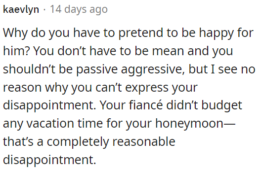 Her fiancé didn't allocate any vacation time for their honeymoon, and that's a valid reason to feel let down.