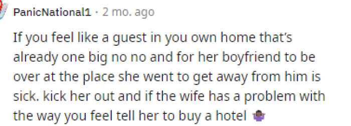 Feeling like a guest in your own home is just not okay, and that would be a deal breaker for most of us.