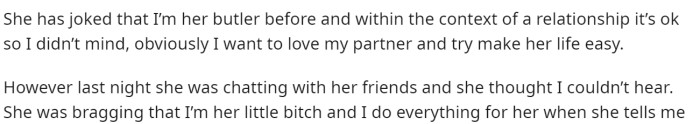 He overheard her being really rude by talking about him behind his back to a friend.