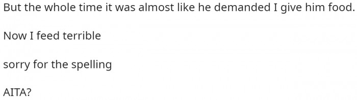 So he wanted to know if he was TA for denying the homeless man food, even though he seemed to be demanding it.