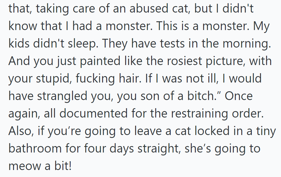PD threatens and blames the cat, documented for a restraining order. Cat meows due to confinement.