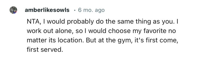 “NTA…I work out alone, so I would choose my favorite no matter its location.“