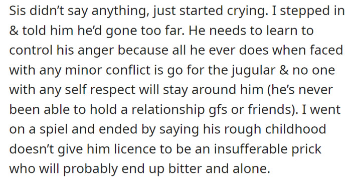 The sister cried; someone intervened, urging the brother to control his anger and warning that his behavior might lead to loneliness, despite a tough childhood.