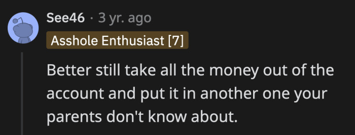 It would be better if he moved his savings to another bank without informing his parents.