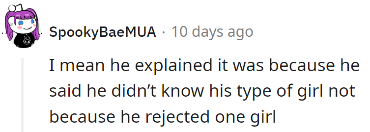 He's still figuring out his flavor, not closing the shop! Mystery to him, not a rejection to others.