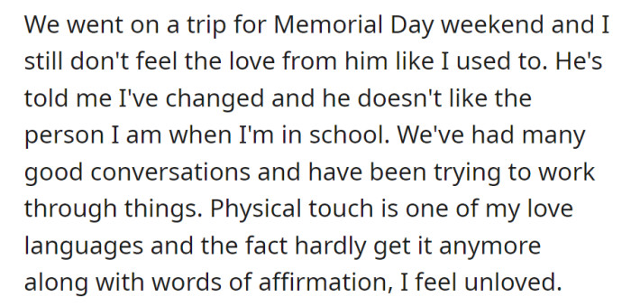 Post-Memorial Day trip, partner feels a disconnect due to changes during school, struggling with a lack of physical touch and words of affirmation, leading to a sense of feeling unloved.