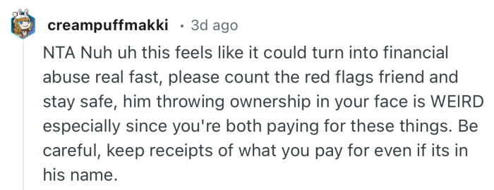 “Be careful, keep receipts of what you pay for even if its in his name.”