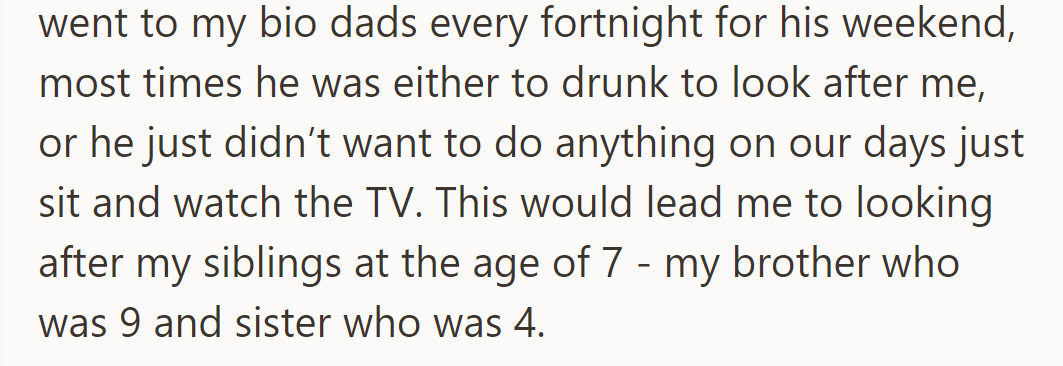 Her visits to bio dad's were marked by his drunkenness or indifference, leaving her to care for her siblings.