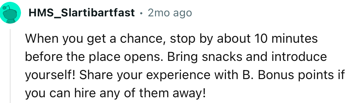 Imagine OP arrives at the shop a few minutes before it opens, introduces themselves, and gives the new staff a history of the resistance