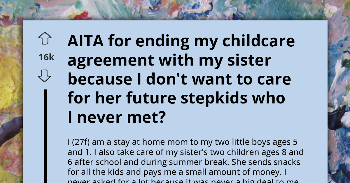 AITA For Ending My Childcare Agreement With My Sister Because I Don't Want To Care For Her Future Stepkids Who I Never Met