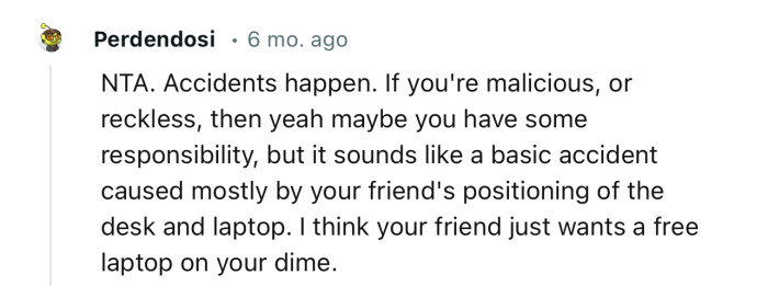 “NTA. Accidents happen. If you're malicious or reckless, then yeah, maybe you have some responsibility.”