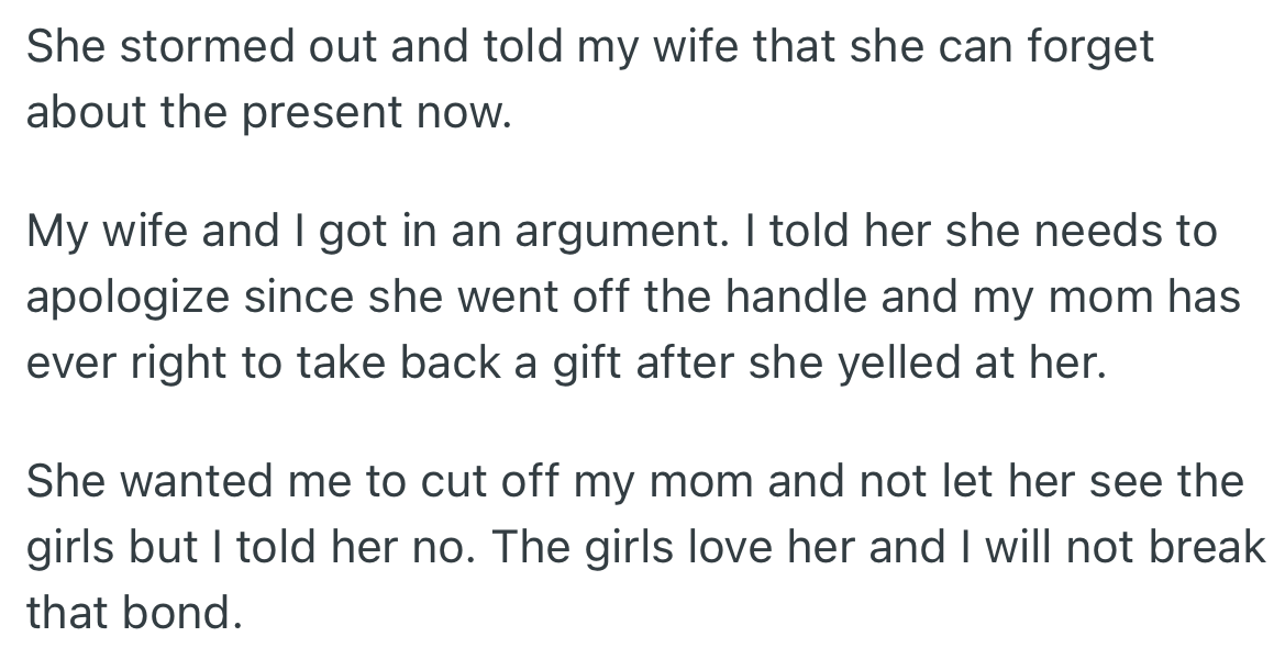 OP’s mom informed Becky that her husband was getting a gift for her son; however, due to the insult, it wouldn't happen again. In an argument between OP and Becky, she insisted he cut off contact between himself, his daughters, and his mom.